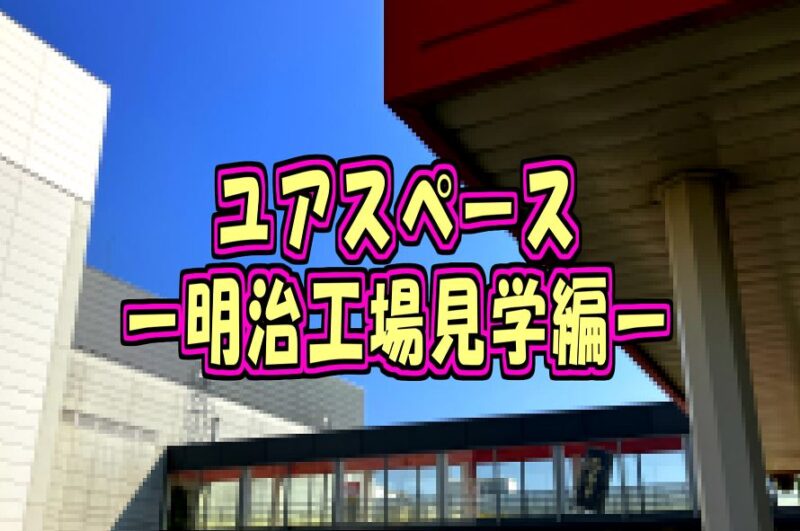 ユアスペース 明治工場見学サムネイル